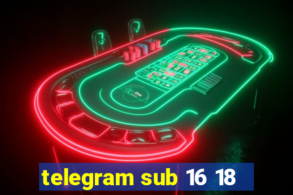 telegram sub 16 18